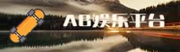 AB | AB娱乐·官方网站